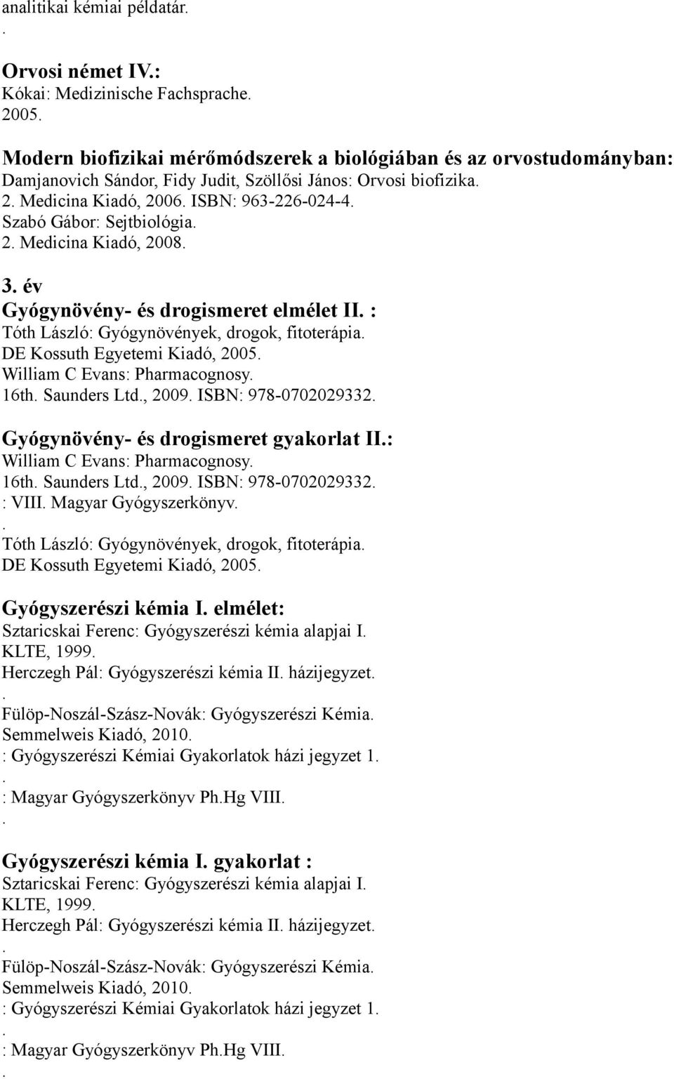 fitoterápia DE Kossuth Egyetemi Kiadó, 2005 William C Evans: Pharmacognosy 16th Saunders Ltd, 2009 ISBN: 978-0702029332 Gyógynövény- és drogismeret gyakorlat II: William C Evans: Pharmacognosy 16th