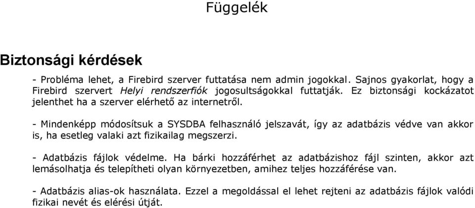 - Mindenképp módosítsuk a SYSDBA felhasználó jelszavát, így az adatbázis védve van akkor is, ha esetleg valaki azt fizikailag megszerzi. - Adatbázis fájlok védelme.