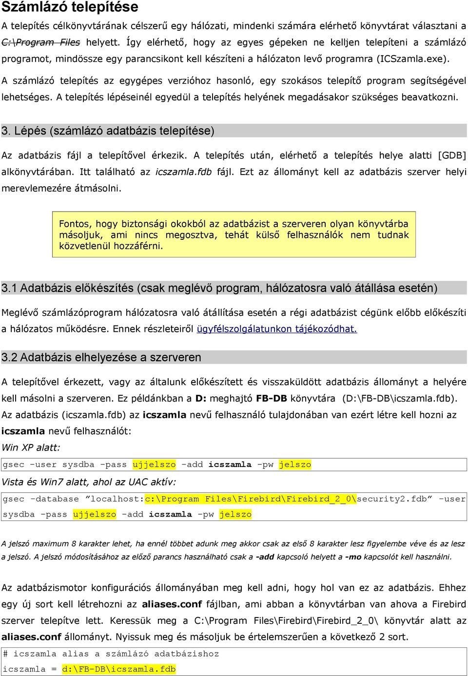 A számlázó telepítés az egygépes verzióhoz hasonló, egy szokásos telepítő program segítségével lehetséges. A telepítés lépéseinél egyedül a telepítés helyének megadásakor szükséges beavatkozni. 3.