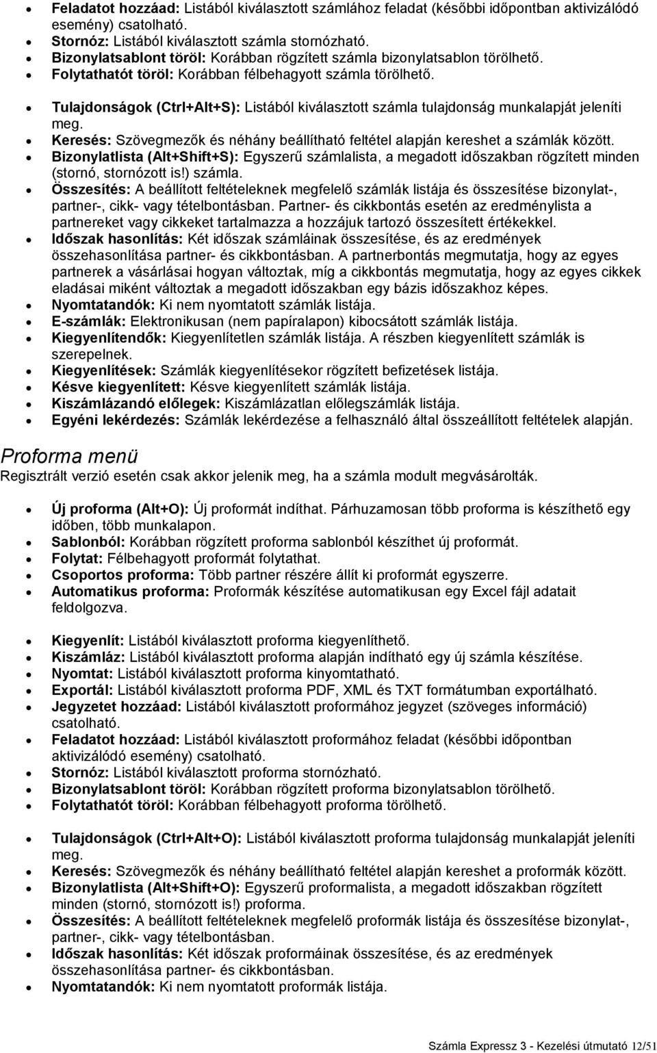 Tulajdonságok (Ctrl+Alt+S): Listából kiválasztott számla tulajdonság munkalapját jeleníti meg. Keresés: Szövegmezők és néhány beállítható feltétel alapján kereshet a számlák között.