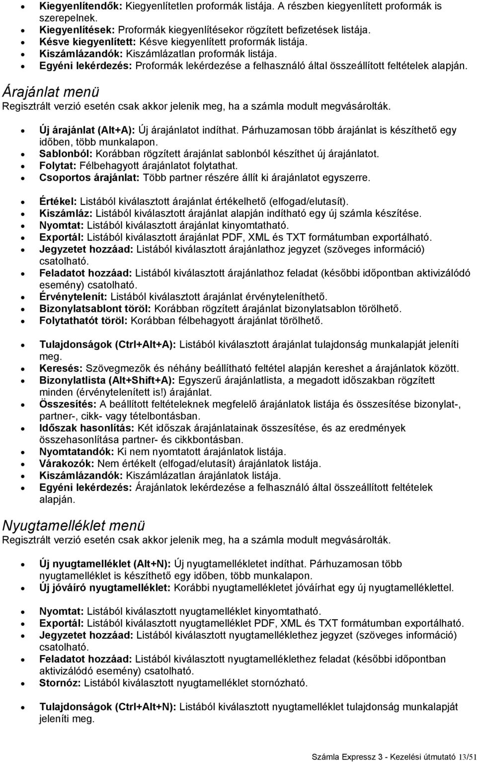 Egyéni lekérdezés: Proformák lekérdezése a felhasználó által összeállított feltételek alapján. Árajánlat menü Regisztrált verzió esetén csak akkor jelenik meg, ha a számla modult megvásárolták.