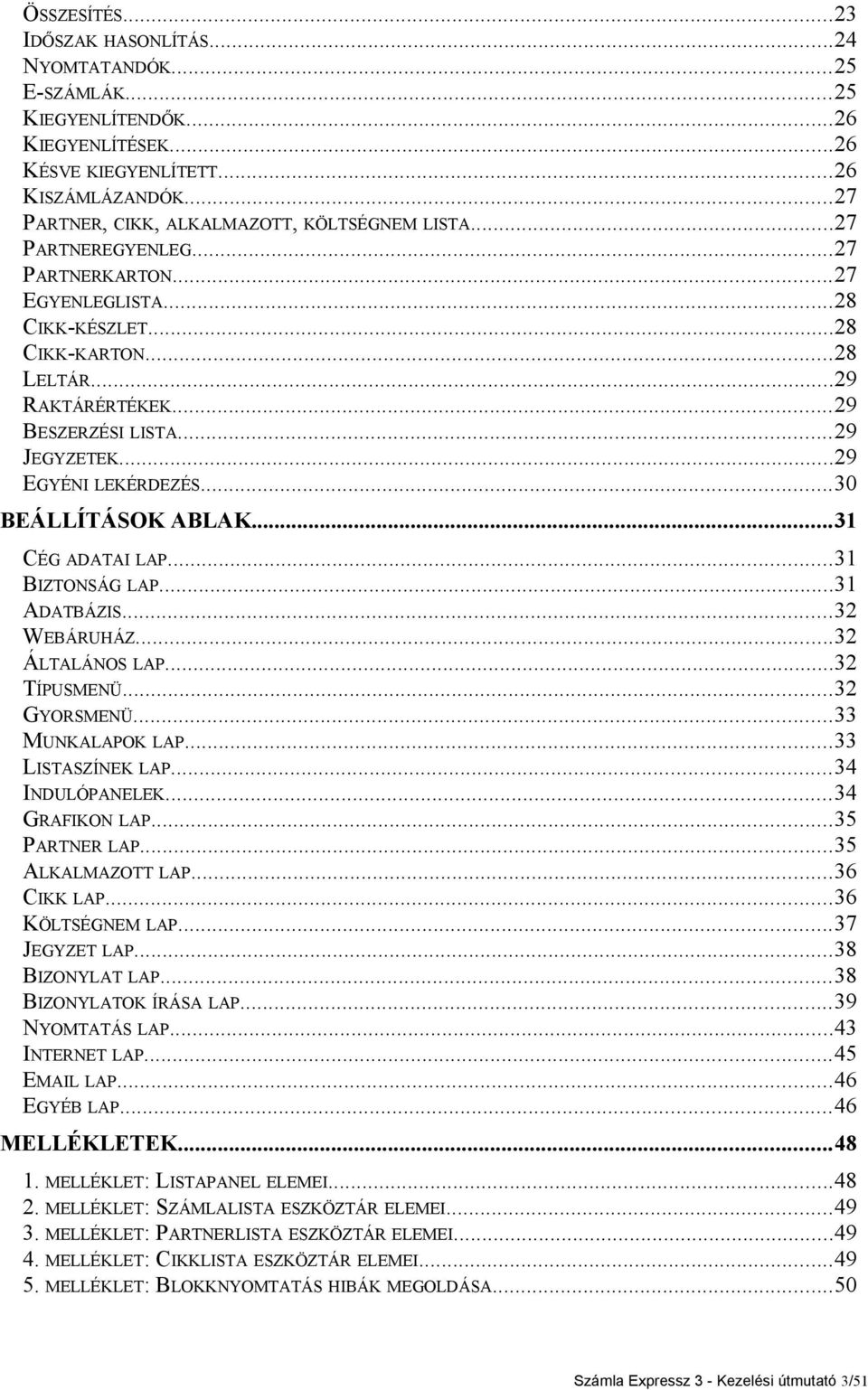 ..29 JEGYZETEK...29 EGYÉNI LEKÉRDEZÉS...30 BEÁLLÍTÁSOK ABLAK...31 CÉG ADATAI LAP...31 BIZTONSÁG LAP...31 ADATBÁZIS...32 WEBÁRUHÁZ...32 ÁLTALÁNOS LAP...32 TÍPUSMENÜ...32 GYORSMENÜ...33 MUNKALAPOK LAP.