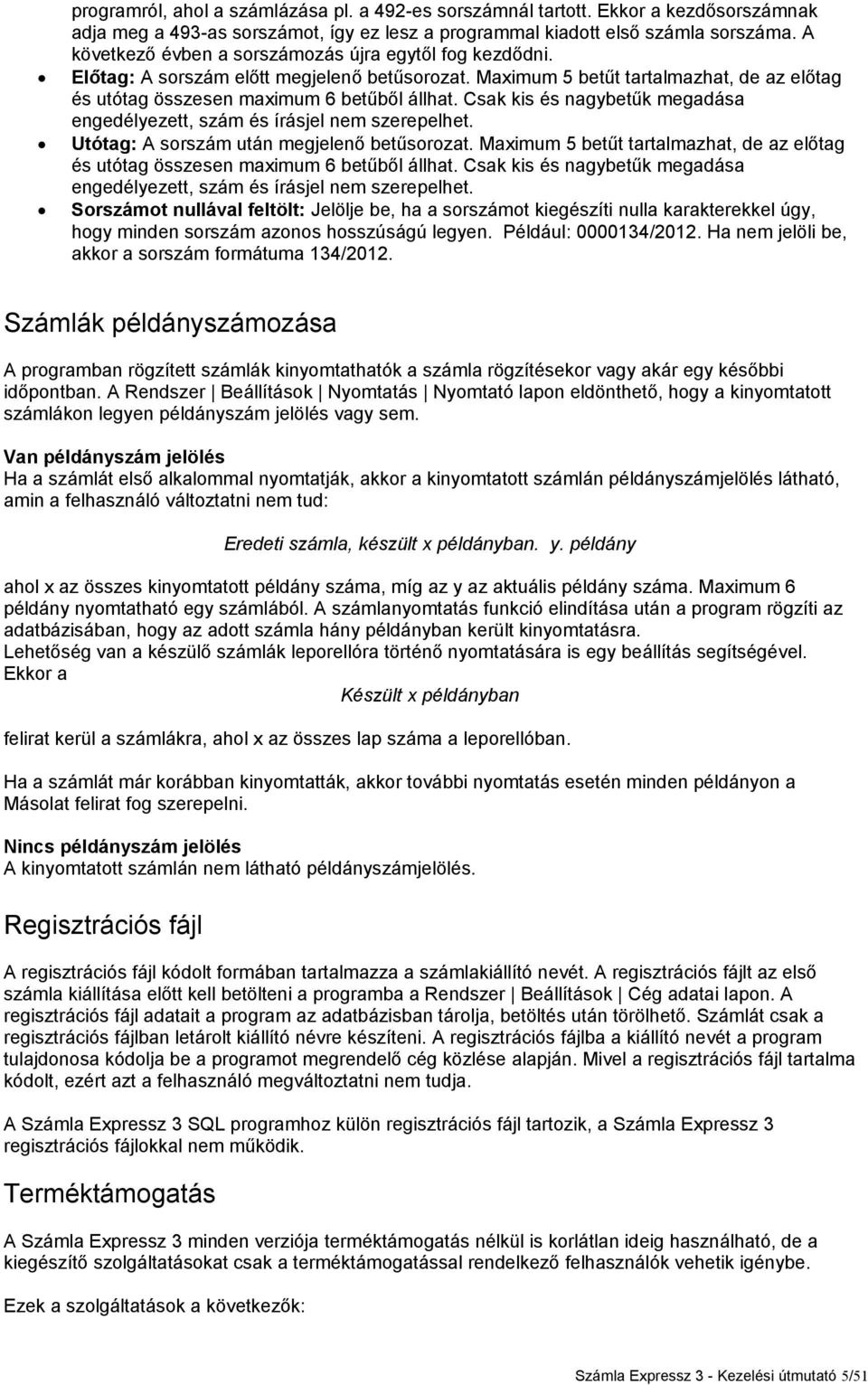 Csak kis és nagybetűk megadása engedélyezett, szám és írásjel nem szerepelhet. Utótag: A sorszám után megjelenő betűsorozat.