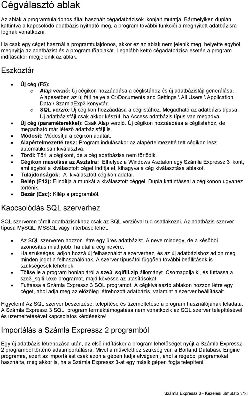 Ha csak egy céget használ a programtulajdonos, akkor ez az ablak nem jelenik meg, helyette egyből megnyitja az adatbázist és a program főablakát.