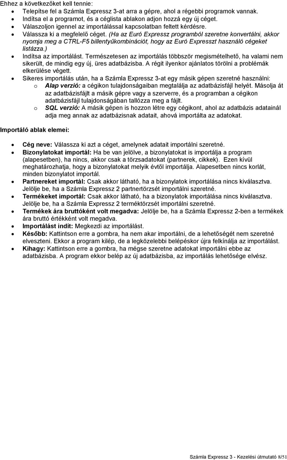 (Ha az Euró Expressz programból szeretne konvertálni, akkor nyomja meg a CTRL-F5 billentyűkombinációt, hogy az Euró Expresszt használó cégeket listázza.) Indítsa az importálást.