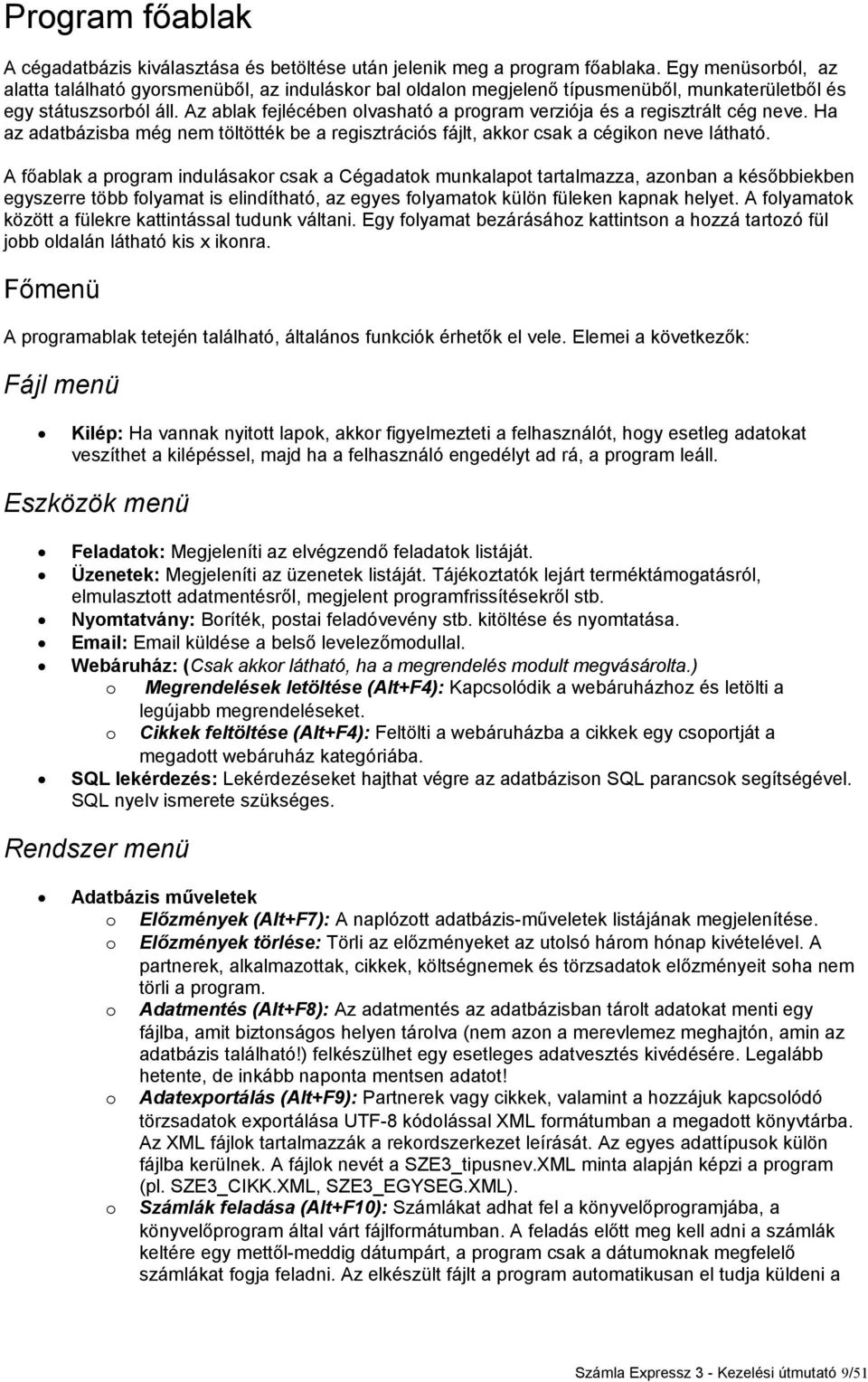 Az ablak fejlécében olvasható a program verziója és a regisztrált cég neve. Ha az adatbázisba még nem töltötték be a regisztrációs fájlt, akkor csak a cégikon neve látható.