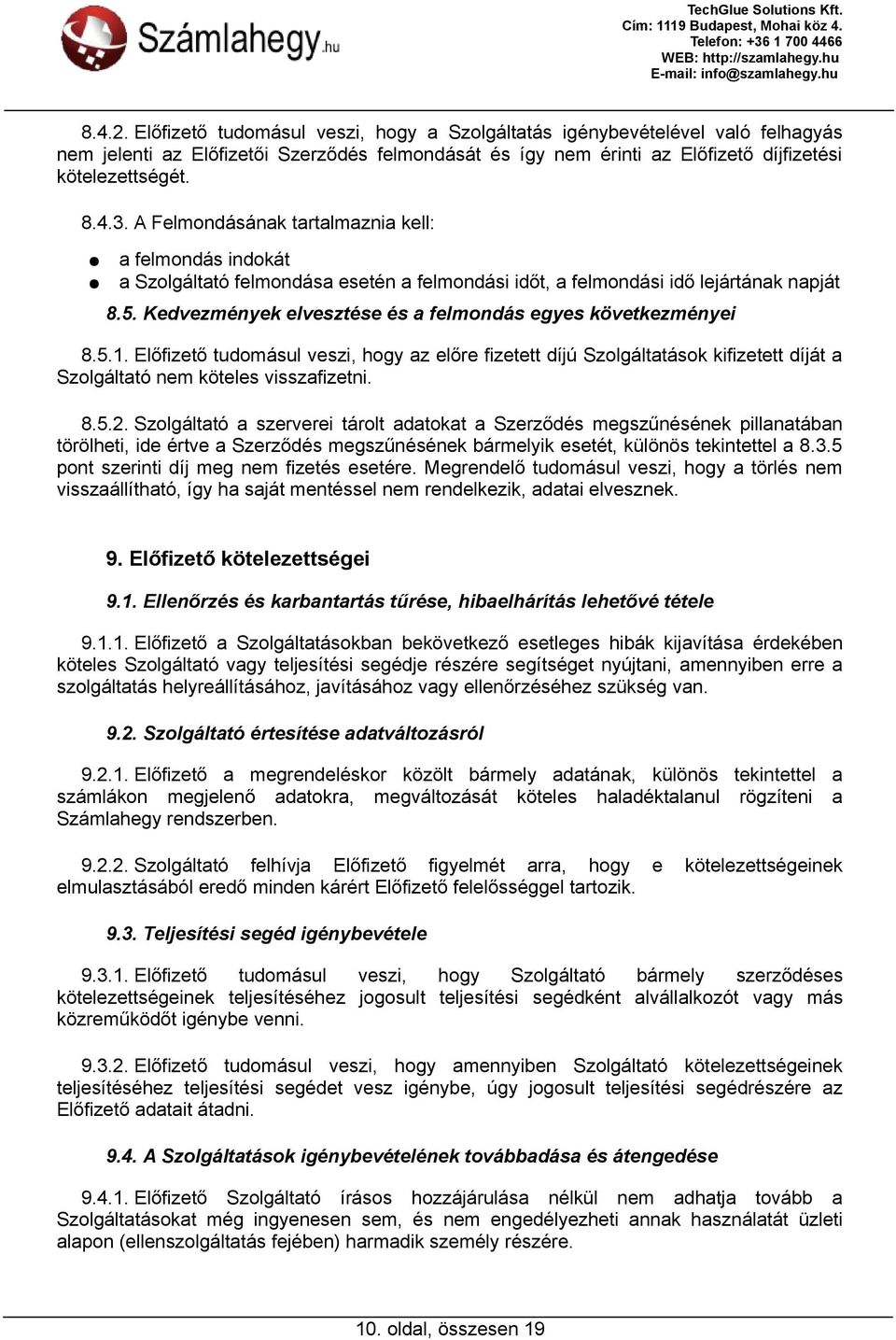 Kedvezmények elvesztése és a felmondás egyes következményei 8.5.1. Előfizető tudomásul veszi, hogy az előre fizetett díjú Szolgáltatások kifizetett díját a Szolgáltató nem köteles visszafizetni. 8.5.2.