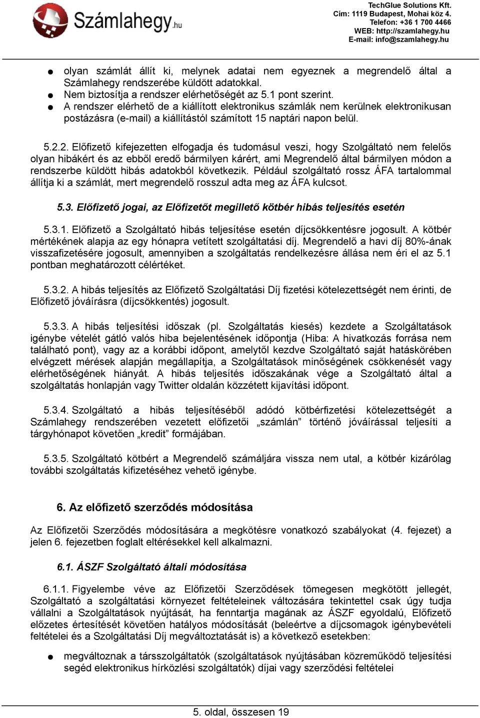 2. Előfizető kifejezetten elfogadja és tudomásul veszi, hogy Szolgáltató nem felelős olyan hibákért és az ebből eredő bármilyen kárért, ami Megrendelő által bármilyen módon a rendszerbe küldött hibás