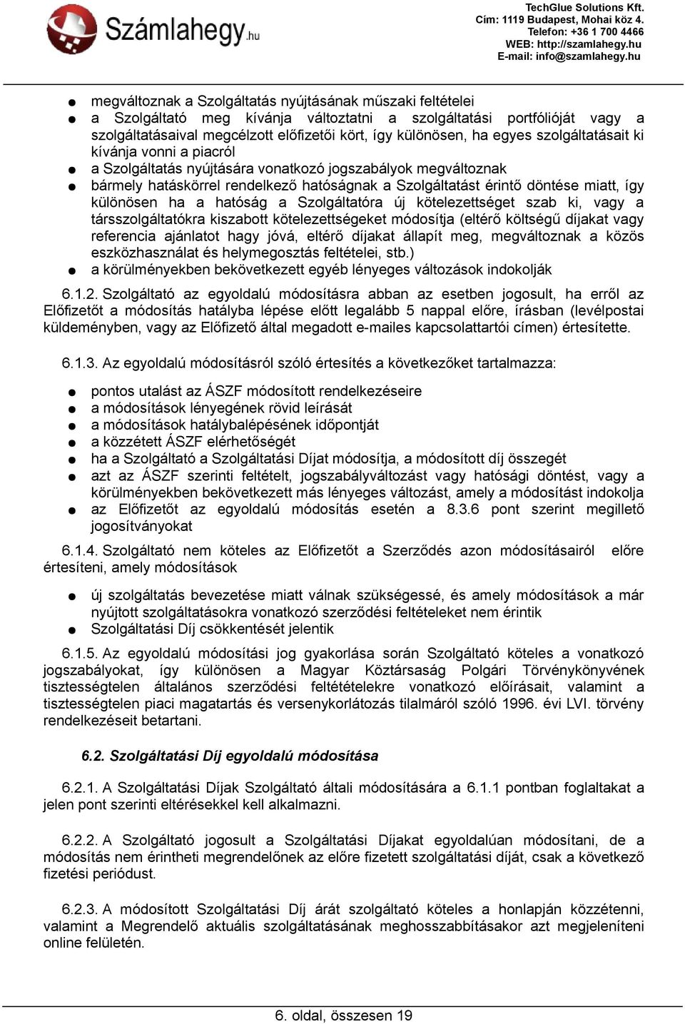 különösen ha a hatóság a Szolgáltatóra új kötelezettséget szab ki, vagy a társszolgáltatókra kiszabott kötelezettségeket módosítja (eltérő költségű díjakat vagy referencia ajánlatot hagy jóvá, eltérő