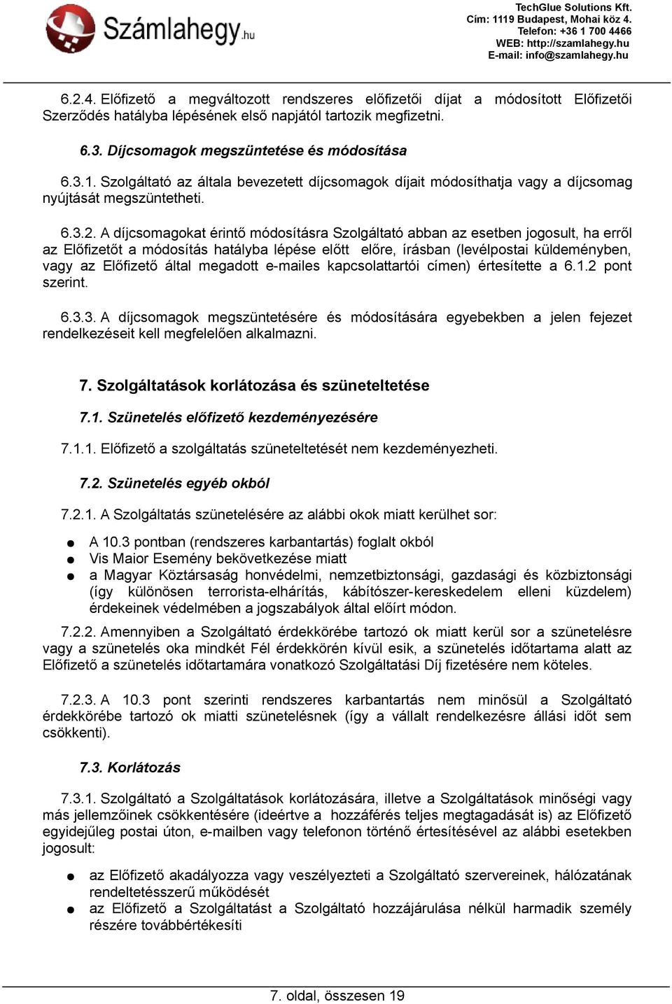 A díjcsomagokat érintő módosításra Szolgáltató abban az esetben jogosult, ha erről az Előfizetőt a módosítás hatályba lépése előtt előre, írásban (levélpostai küldeményben, vagy az Előfizető által