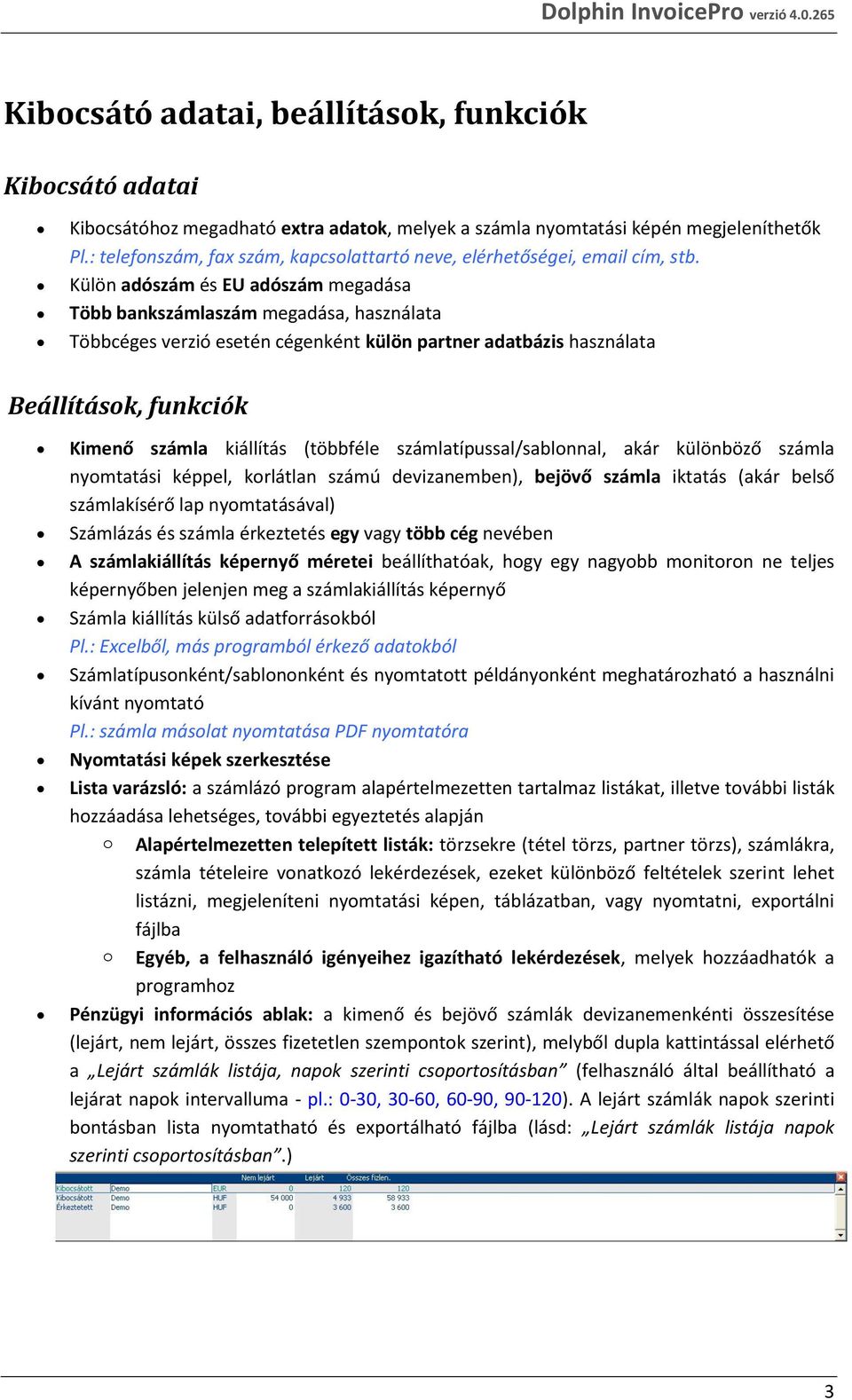 Külön adószám és EU adószám megadása Több bankszámlaszám megadása, használata Többcéges verzió esetén cégenként külön partner adatbázis használata Beállításk, funkciók Kimenő számla kiállítás