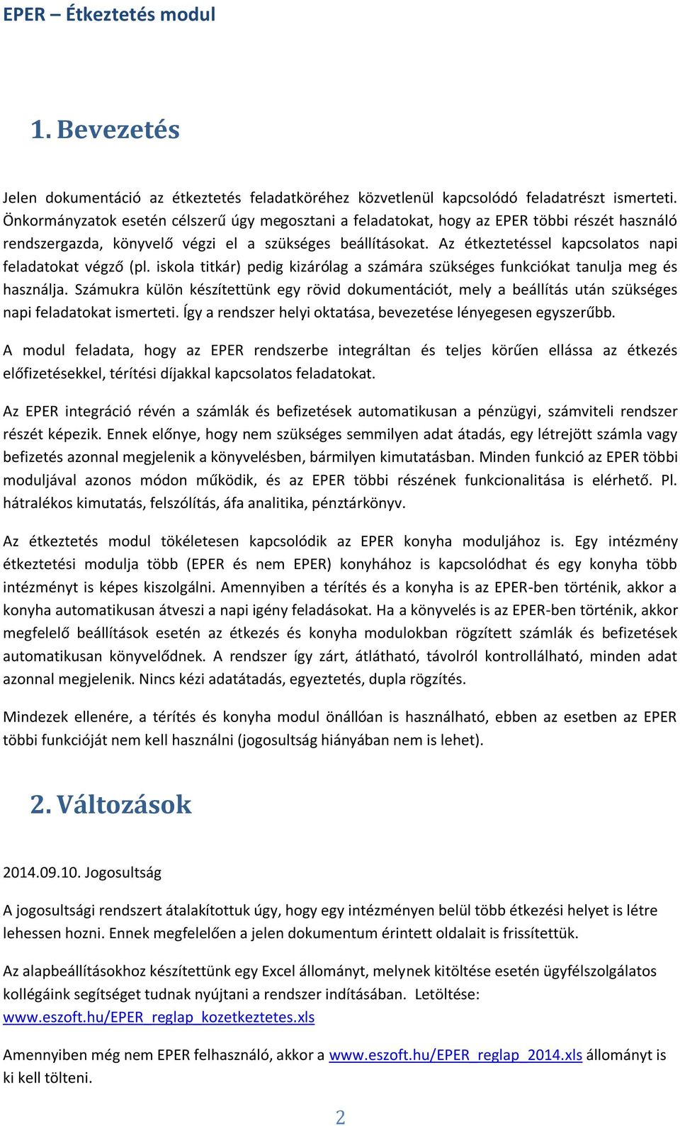 Az étkeztetéssel kapcsolatos napi feladatokat végző (pl. iskola titkár) pedig kizárólag a számára szükséges funkciókat tanulja meg és használja.