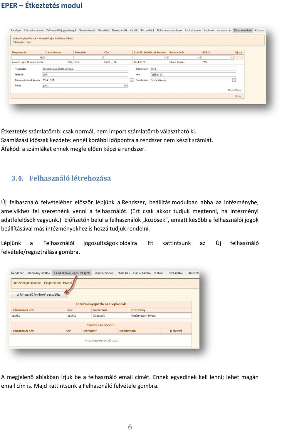 Felhasználó létrehozása Új felhasználó felvételéhez először lépjünk a Rendszer, beállítás modulban abba az intézménybe, amelyikhez fel szeretnénk venni a felhasználót.