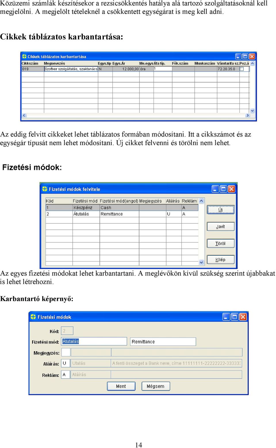 Cikkek táblázatos karbantartása: Az eddig felvitt cikkeket lehet táblázatos formában módosítani.