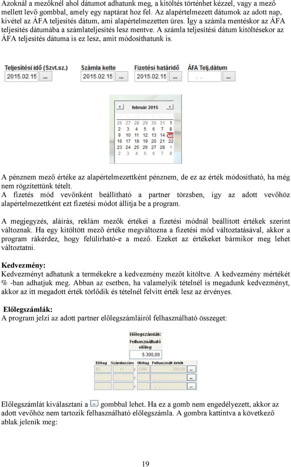 A számla teljesítési dátum kitöltésekor az ÁFA teljesítés dátuma is ez lesz, amit módosíthatunk is.