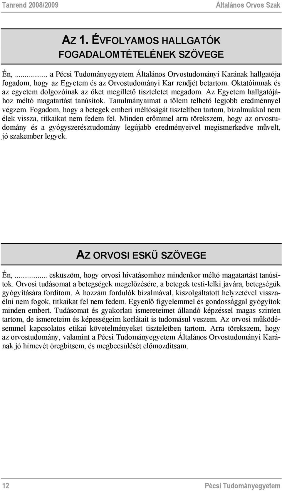 Oktatóimnak és az egyetem dolgozóinak az őket megillető tiszteletet megadom. Az Egyetem hallgatójához méltó magatartást tanúsítok. Tanulmányaimat a tőlem telhető legjobb eredménnyel végzem.