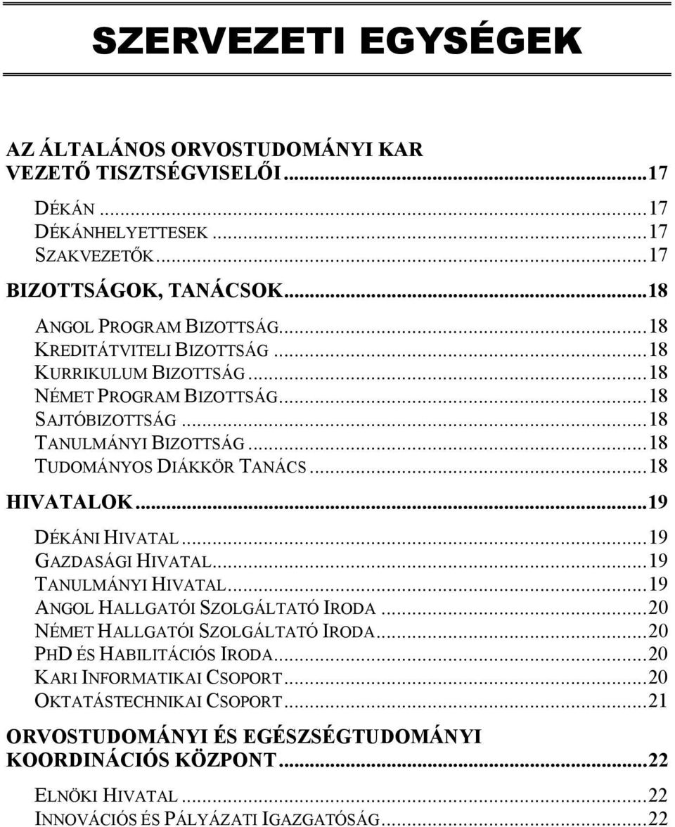 ..19 DÉKÁNI HIVATAL...19 GAZDASÁGI HIVATAL...19 TANULMÁNYI HIVATAL...19 ANGOL HALLGATÓI SZOLGÁLTATÓ IRODA...20 NÉMET HALLGATÓI SZOLGÁLTATÓ IRODA...20 PHD ÉS HABILITÁCIÓS IRODA.