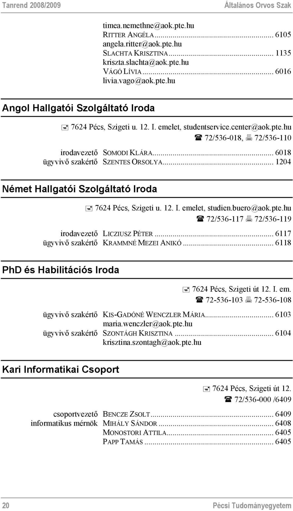 .. 1204 Német Hallgatói Szolgáltató Iroda 7624 Pécs, Szigeti u. 12. I. emelet, studien.buero@aok.pte.hu 72/536-117 72/536-119 irodavezető LICZIUSZ PÉTER... 6117 ügyvivő szakértő KRAMMNÉ MEZEI ANIKÓ.
