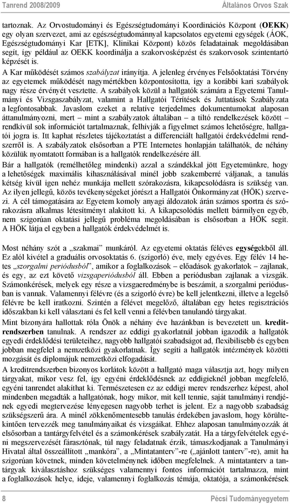 közös feladatainak megoldásában segít, így például az OEKK koordinálja a szakorvosképzést és szakorvosok szintentartó képzését is. A Kar működését számos szabályzat irányítja.