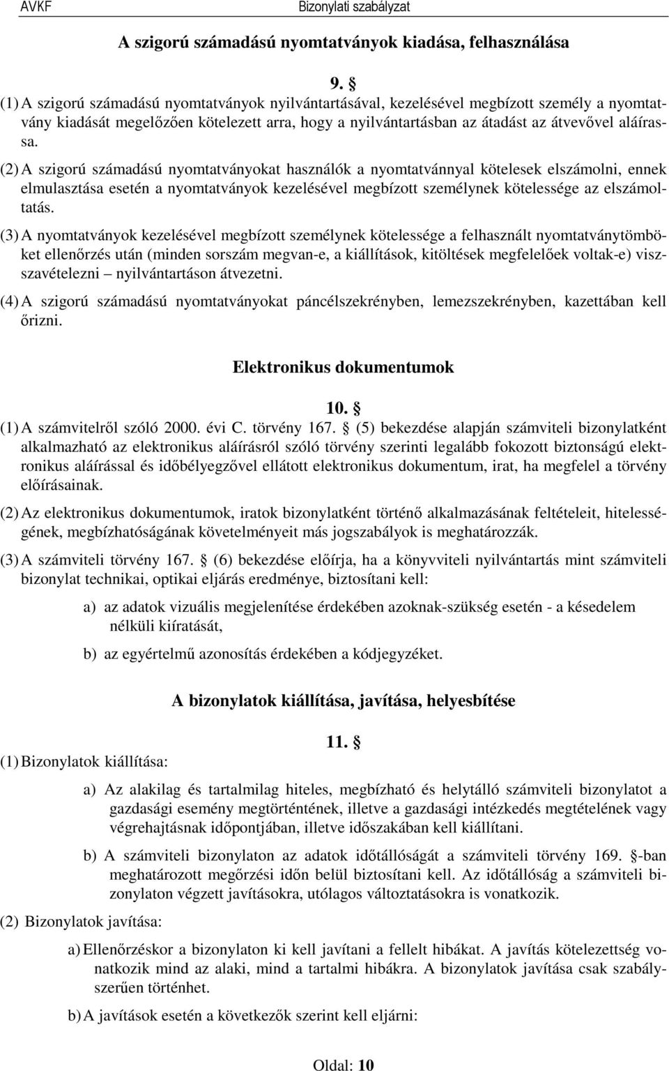 (2) A szigorú számadású nyomtatványokat használók a nyomtatvánnyal kötelesek elszámolni, ennek elmulasztása esetén a nyomtatványok kezelésével megbízott személynek kötelessége az elszámoltatás.