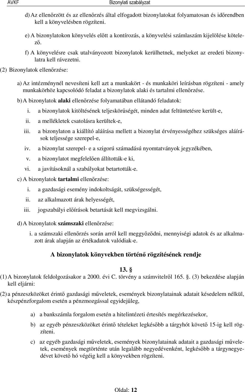 f) A könyvelésre csak utalványozott bizonylatok kerülhetnek, melyeket az eredeti bizonylatra kell rávezetni.