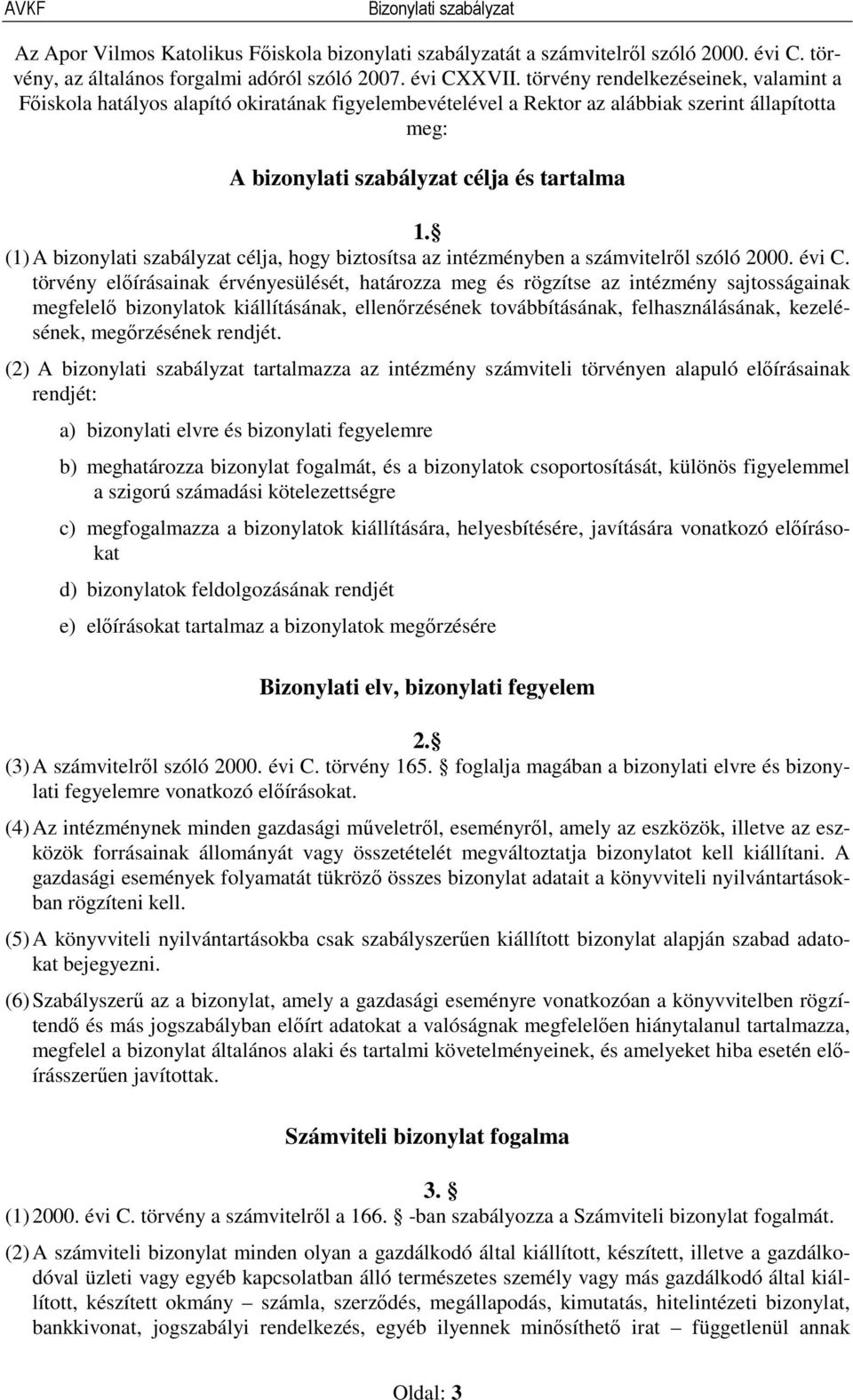 (1) A bizonylati szabályzat célja, hogy biztosítsa az intézményben a számvitelről szóló 2000. évi C.