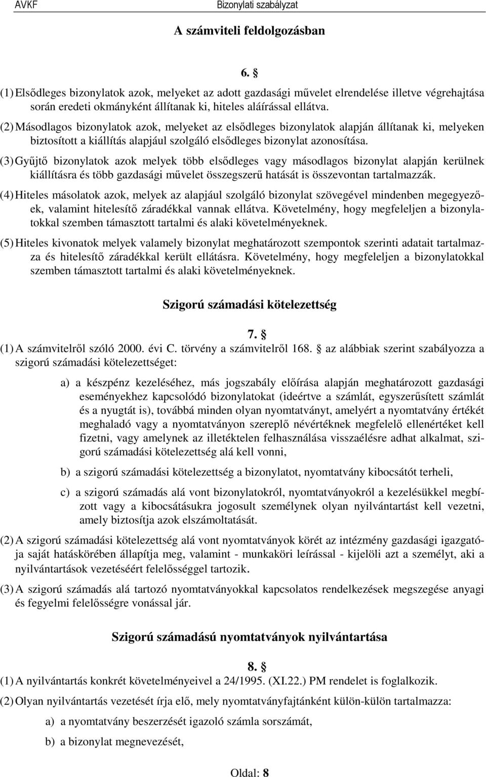 (3) Gyűjtő bizonylatok azok melyek több elsődleges vagy másodlagos bizonylat alapján kerülnek kiállításra és több gazdasági művelet összegszerű hatását is összevontan tartalmazzák.