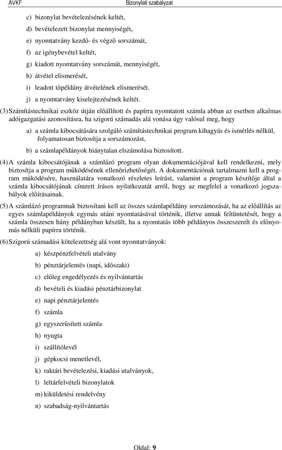 (3) Számítástechnikai eszköz útján előállított és papírra nyomtatott számla abban az esetben alkalmas adóigazgatási azonosításra, ha szigorú számadás alá vonása úgy valósul meg, hogy a) a számla