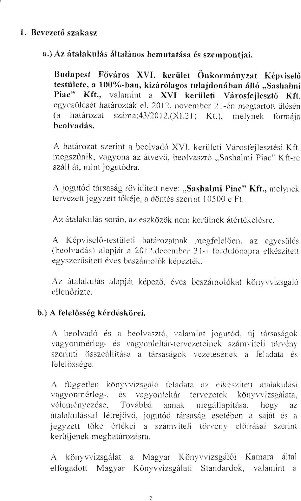 A határozat szerint a beolvadó XVI. kerületi Városfejlesztési Kft. megszűnik, vagyona az átvevő, beolvasztó Sashalmi Piac" Kft-re száll át, mint jogutódra.