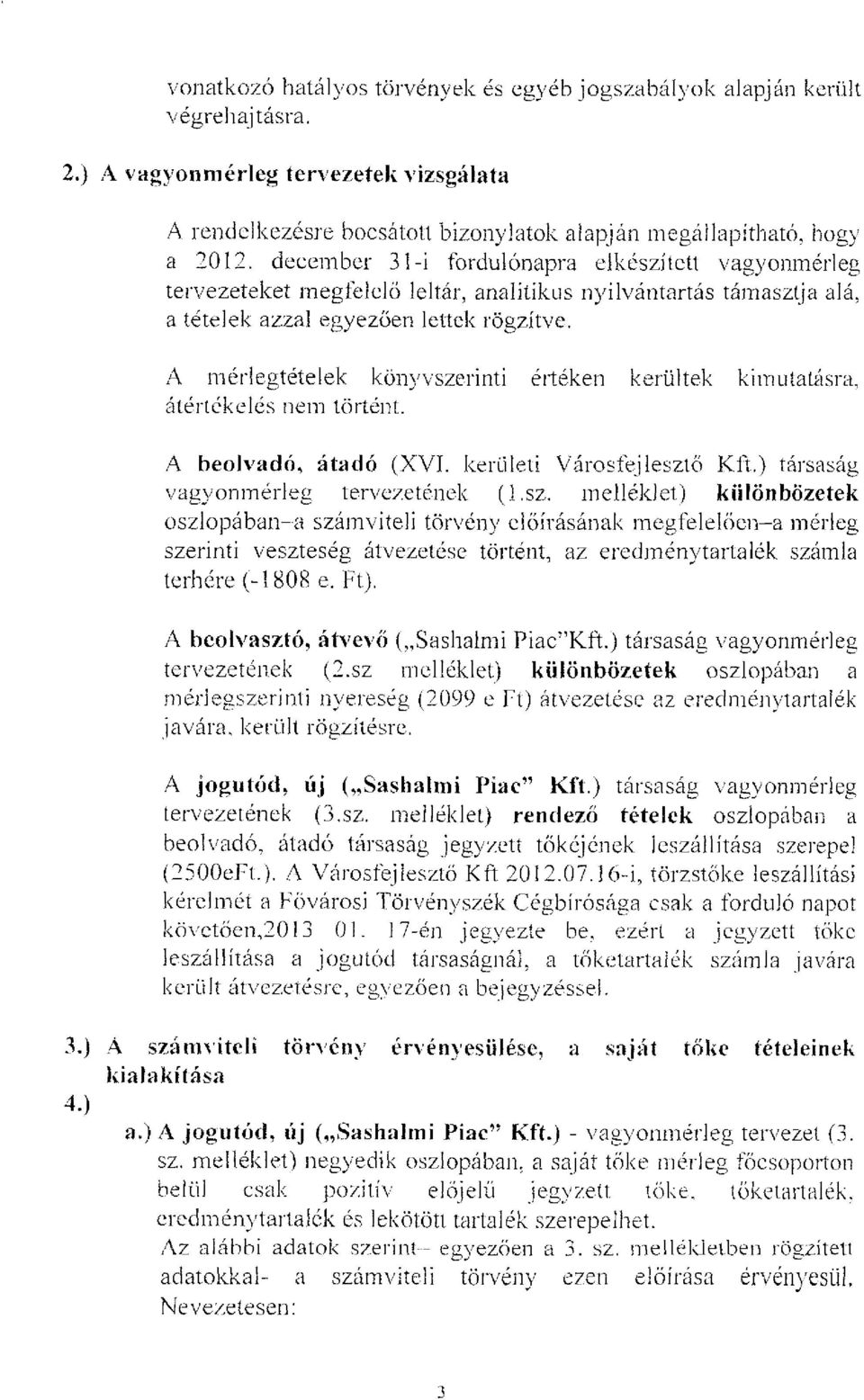 A mérlegtételek könyvszerinti értéken kerültek kimutatásra, átértékelés nem történt. A beolvadó, átadó (XVI. kerületi Városfejlesztő Kft.) társaság vagyonmérleg tervezetének (Lsz.