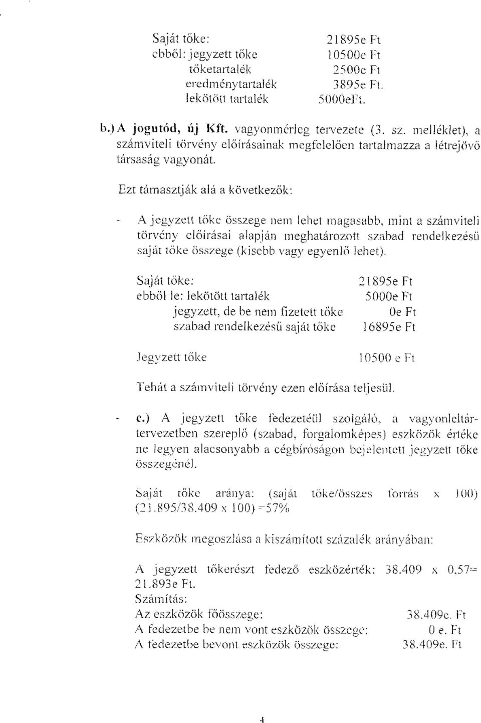 Ezt támasztják alá a következők: A jegyzett tőke összege nem lehet magasabb, mint a számviteli törvény előírásai alapján meghatározott szabad rendelkezésű saját tőke összege (kisebb vagy egyenlő