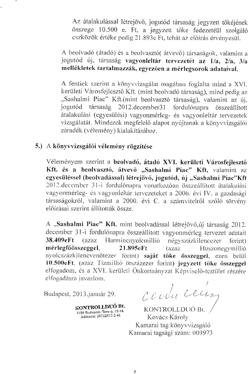 A fentiek szerint a könyvvizsgálat magában foglalta mind a XVI. kerületi Városfejlesztő Kft. (mint beolvadó társaság), mind pedig az Sashalmi Piac" Kft.