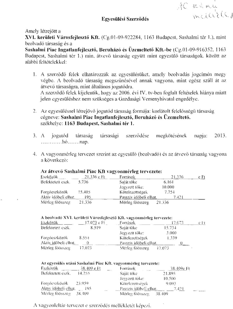 ) min, átvevő társaság együtt mint egyesülő társaságok, között az alábbi feltételekkel: 1. A szerződő felek elhatározzák az egyesülésüket, amely beolvadás jogcímén megy végbe.