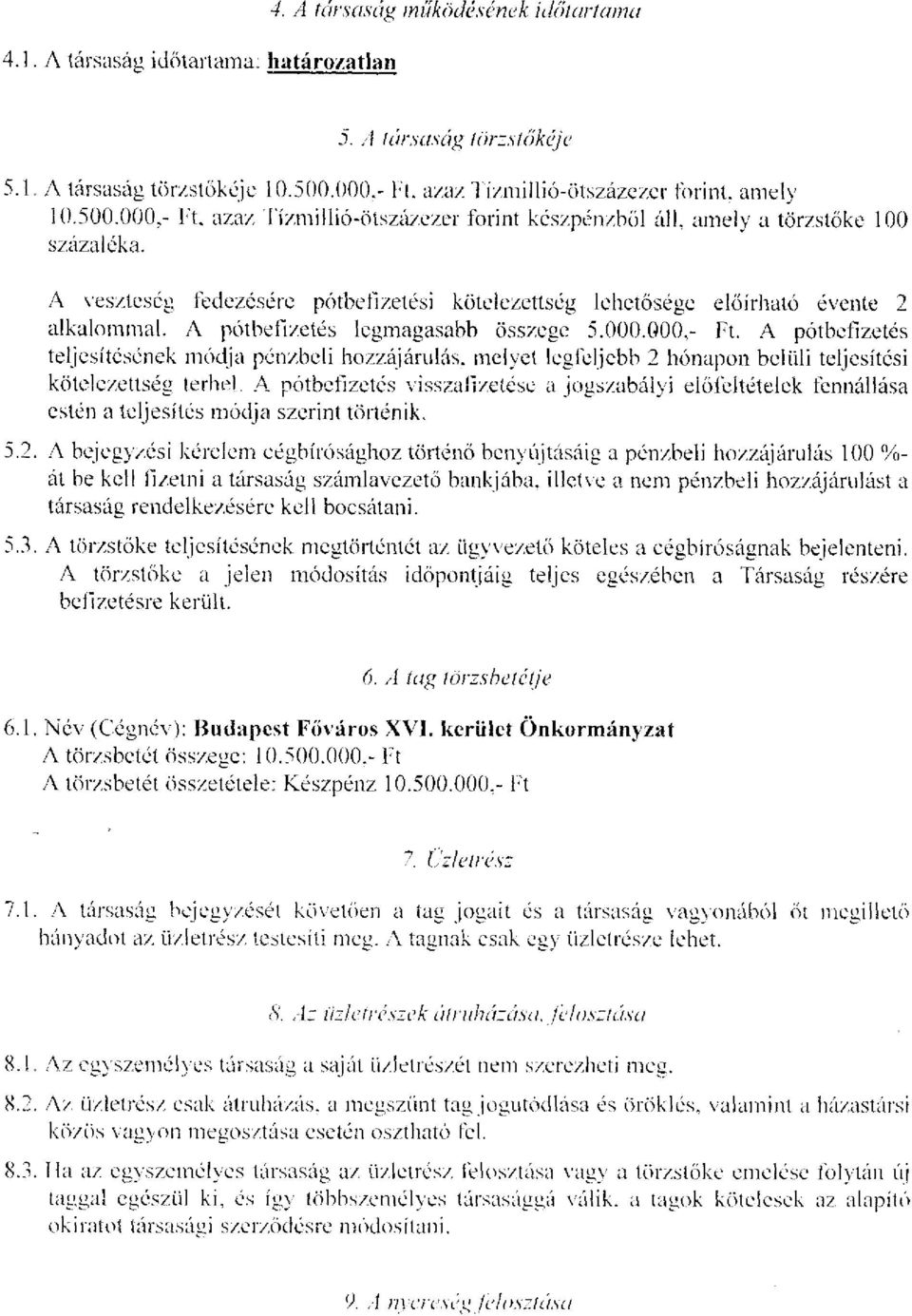 A veszteség fedezésére pótbefizetési kötelezettség lehetősége előírható évente 2 alkalommal. A pótbefizetés legmagasabb összege 5.000.000,- Ft.