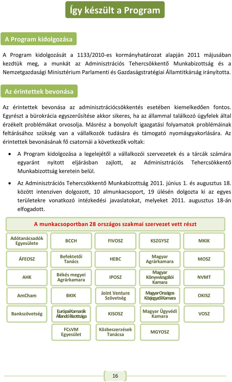 Egyrészt a bürokrácia egyszerűsítése akkor sikeres, ha az állammal találkozó ügyfelek által érzékelt problémákat orvosolja.