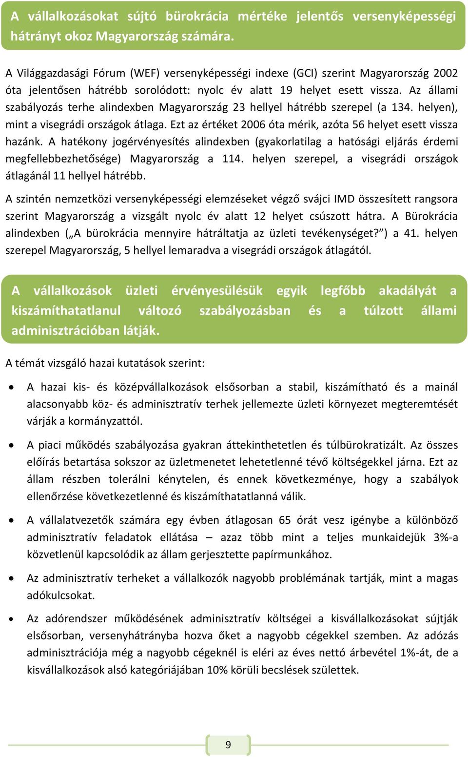 Az állami szabályozás terhe alindexben Magyarország 23 hellyel hátrébb szerepel (a 134. helyen), mint a visegrádi országok átlaga. Ezt az értéket 2006 óta mérik, azóta 56 helyet esett vissza hazánk.