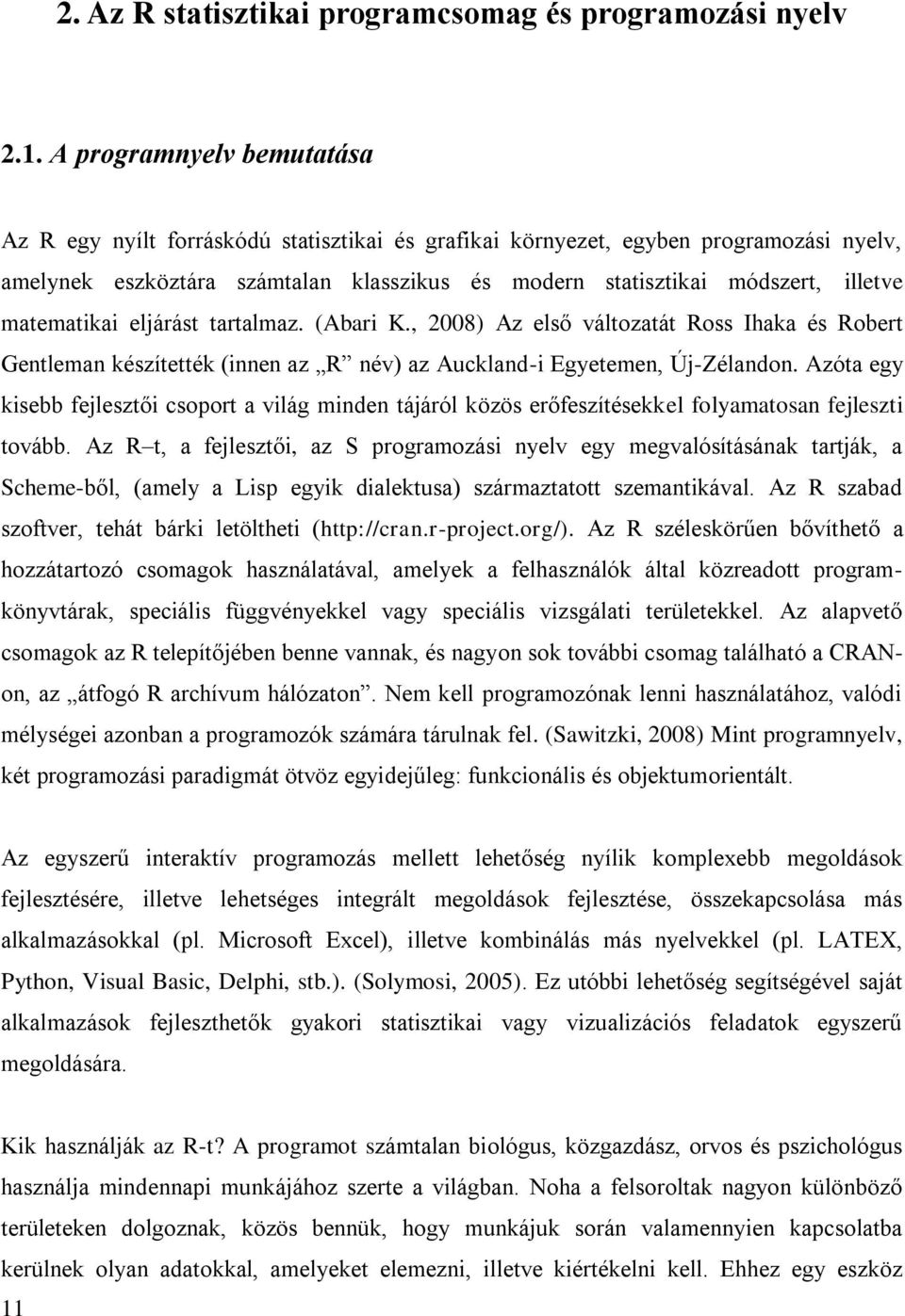 matematikai eljárást tartalmaz. (Abari K., 2008) Az első változatát Ross Ihaka és Robert Gentleman készítették (innen az R név) az Auckland-i Egyetemen, Új-Zélandon.