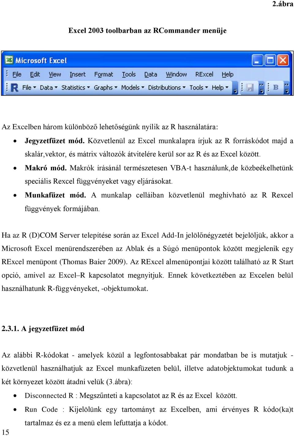 Makrók írásánál természetesen VBA-t használunk,de közbeékelhetünk speciális Rexcel függvényeket vagy eljárásokat. Munkafüzet mód.