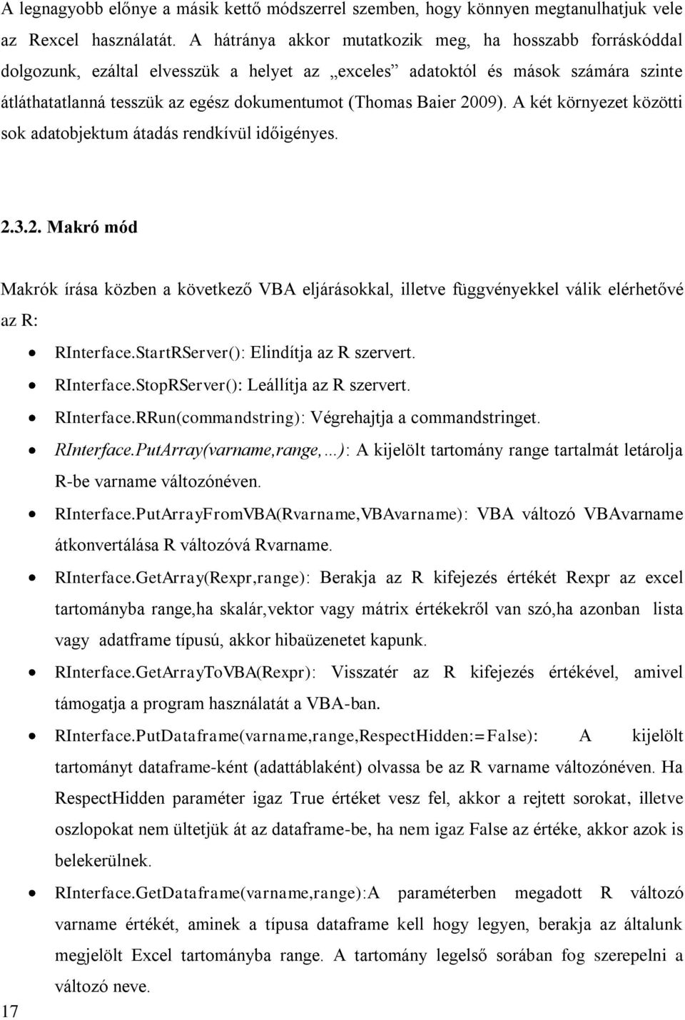 Baier 2009). A két környezet közötti sok adatobjektum átadás rendkívül időigényes. 2.3.2. Makró mód Makrók írása közben a következő VBA eljárásokkal, illetve függvényekkel válik elérhetővé az R: RInterface.