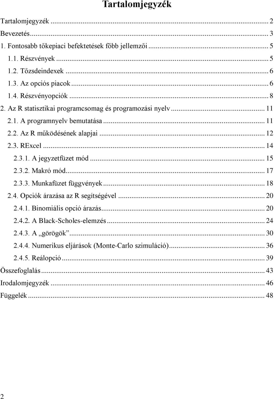 .. 15 2.3.2. Makró mód... 17 2.3.3. Munkafüzet függvények... 18 2.4. Opciók árazása az R segítségével... 20 2.4.1. Binomiális opció árazás... 20 2.4.2. A Black-Scholes-elemzés... 24 2.