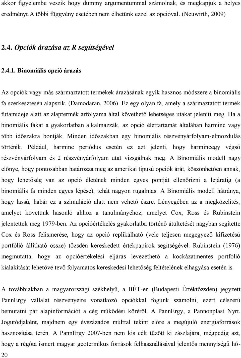 Ez egy olyan fa, amely a származtatott termék futamideje alatt az alaptermék árfolyama által követhető lehetséges utakat jeleníti meg.