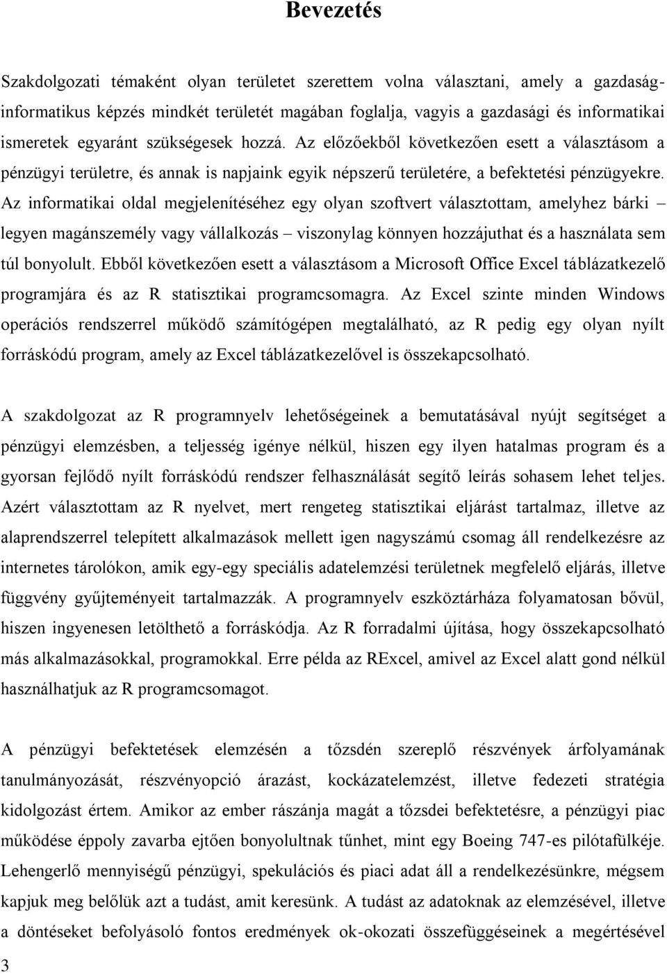 Az informatikai oldal megjelenítéséhez egy olyan szoftvert választottam, amelyhez bárki legyen magánszemély vagy vállalkozás viszonylag könnyen hozzájuthat és a használata sem túl bonyolult.