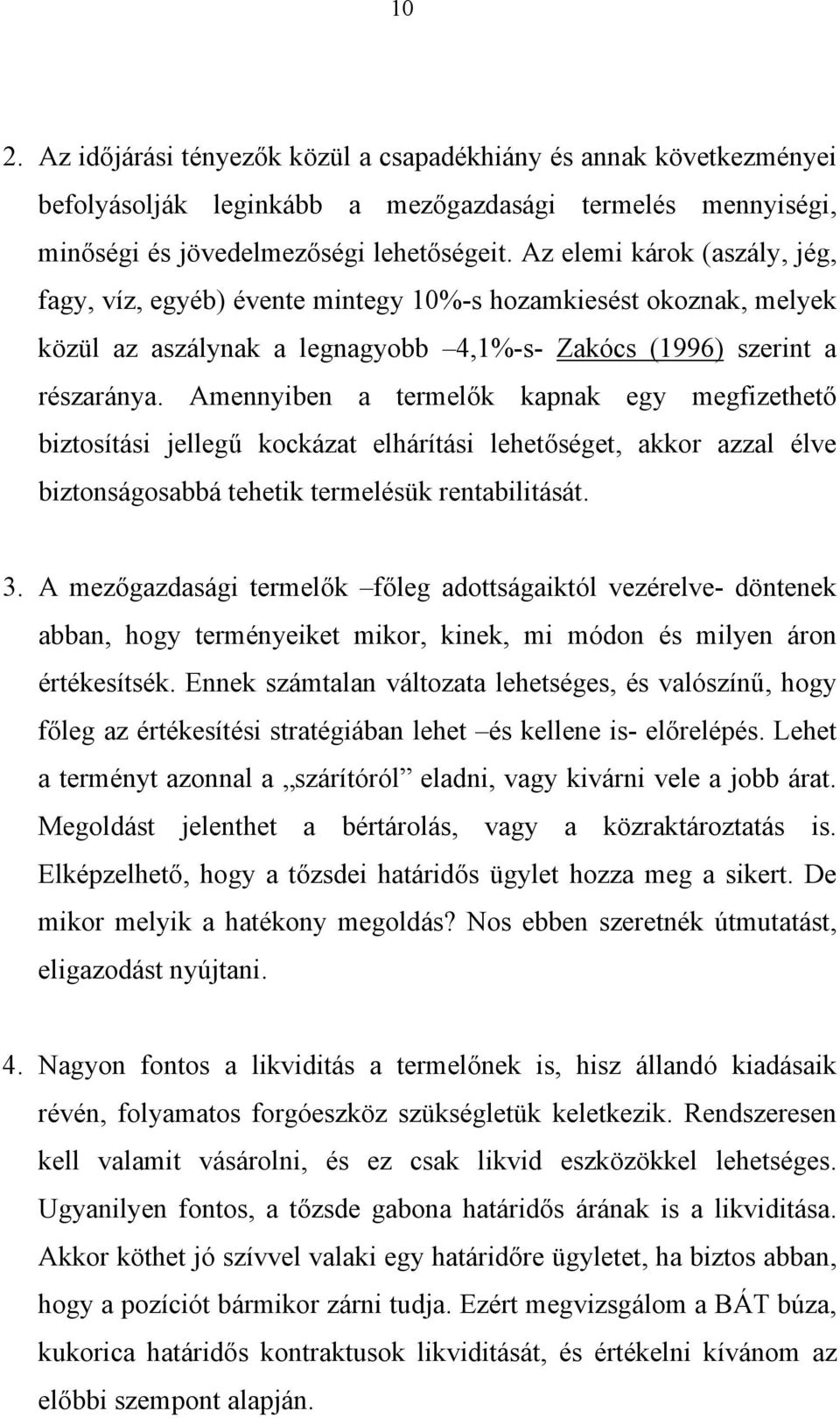 Amennyiben a termelők kapnak egy megfizethető biztosítási jellegű kockázat elhárítási lehetőséget, akkor azzal élve biztonságosabbá tehetik termelésük rentabilitását. 3.