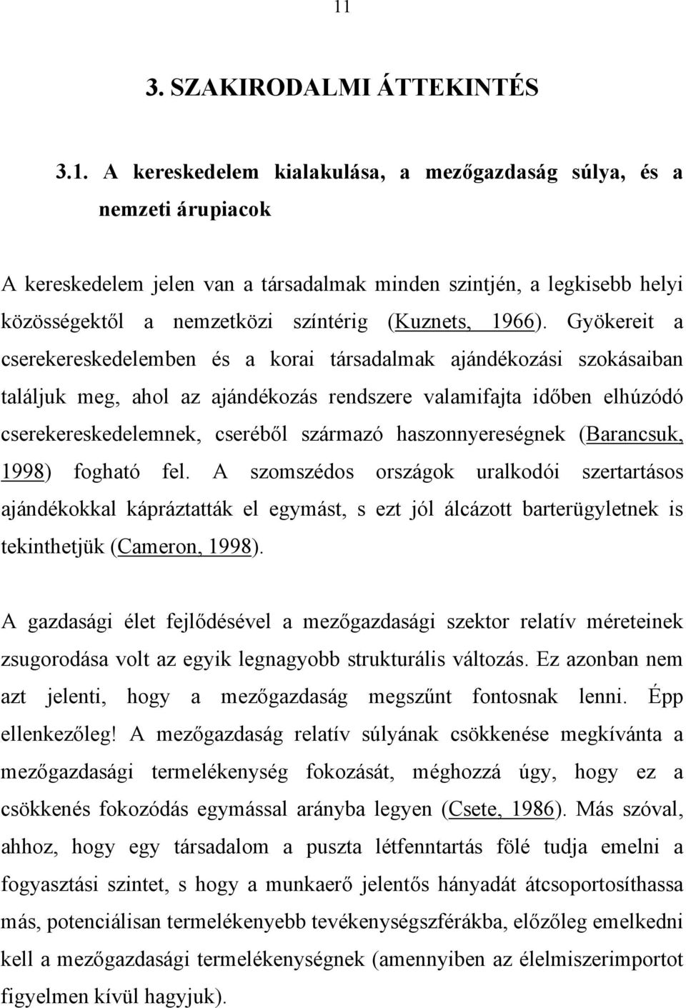 Gyökereit a cserekereskedelemben és a korai társadalmak ajándékozási szokásaiban találjuk meg, ahol az ajándékozás rendszere valamifajta időben elhúzódó cserekereskedelemnek, cseréből származó