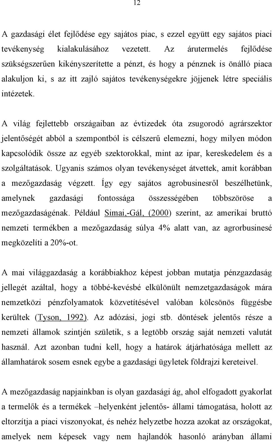 A világ fejlettebb országaiban az évtizedek óta zsugorodó agrárszektor jelentőségét abból a szempontból is célszerű elemezni, hogy milyen módon kapcsolódik össze az egyéb szektorokkal, mint az ipar,