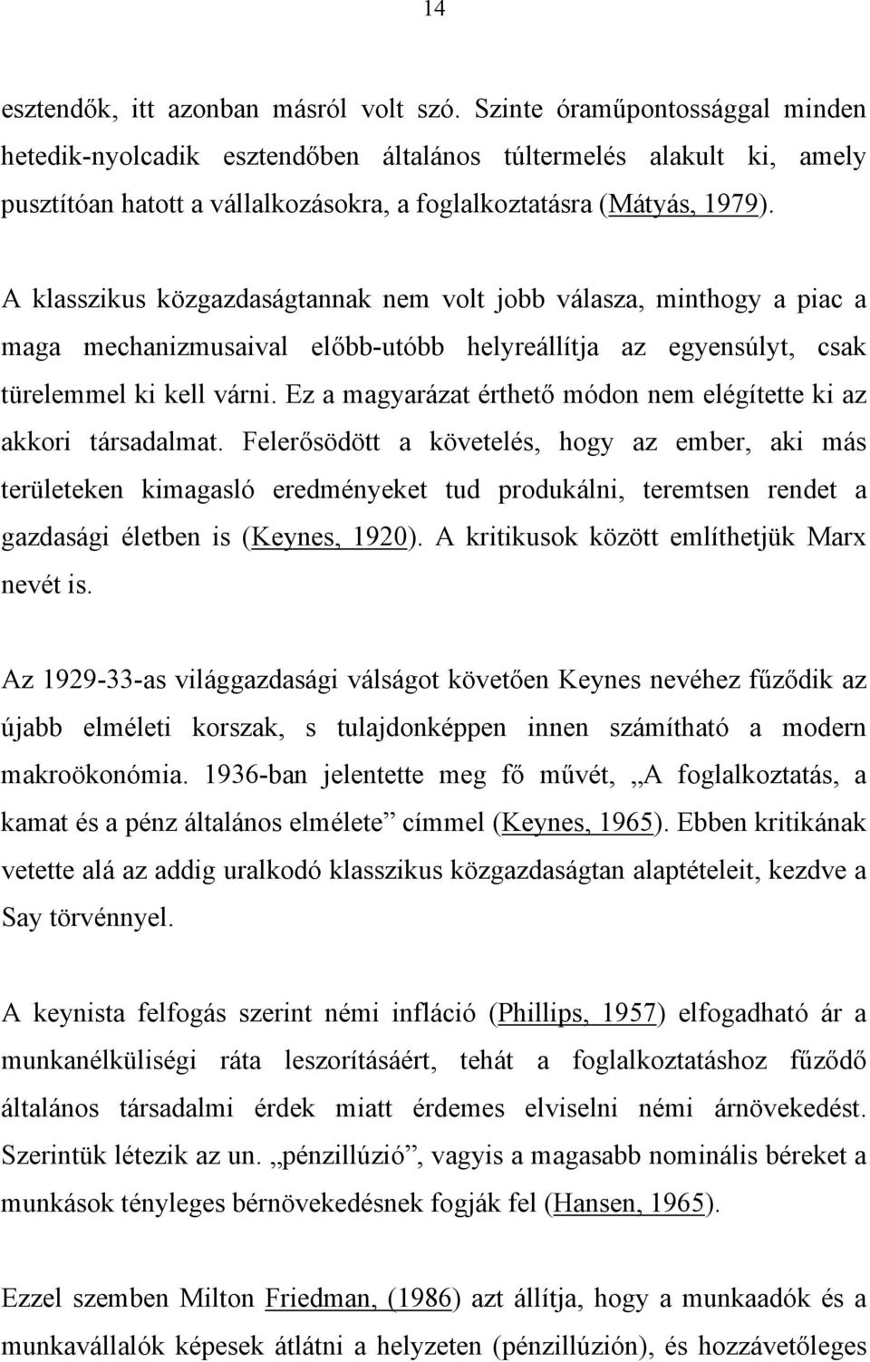 A klasszikus közgazdaságtannak nem volt jobb válasza, minthogy a piac a maga mechanizmusaival előbb-utóbb helyreállítja az egyensúlyt, csak türelemmel ki kell várni.