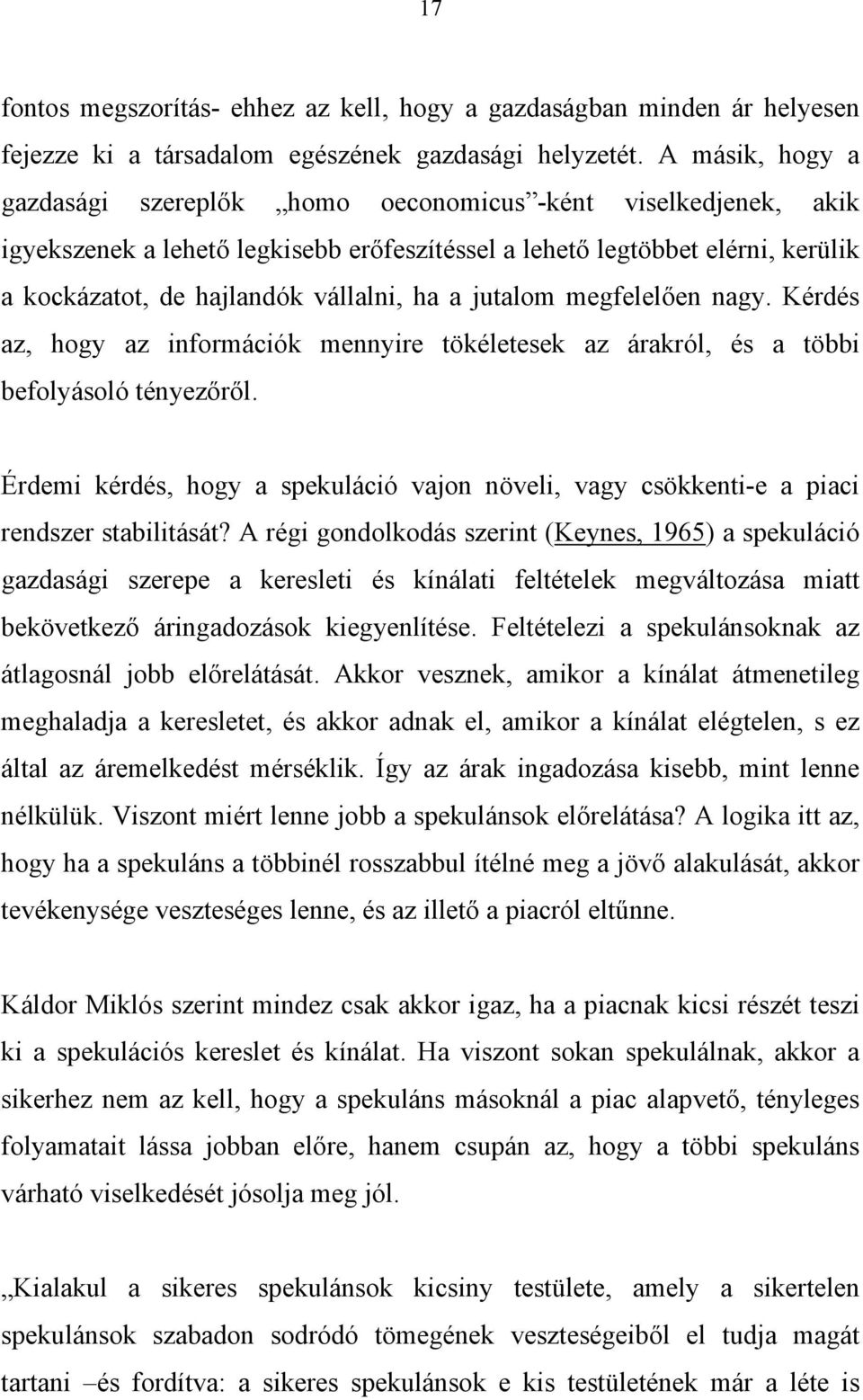 a jutalom megfelelően nagy. Kérdés az, hogy az információk mennyire tökéletesek az árakról, és a többi befolyásoló tényezőről.