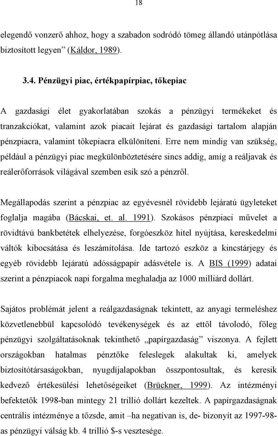 tőkepiacra elkülöníteni. Erre nem mindig van szükség, például a pénzügyi piac megkülönböztetésére sincs addig, amíg a reáljavak és reálerőforrások világával szemben esik szó a pénzről.