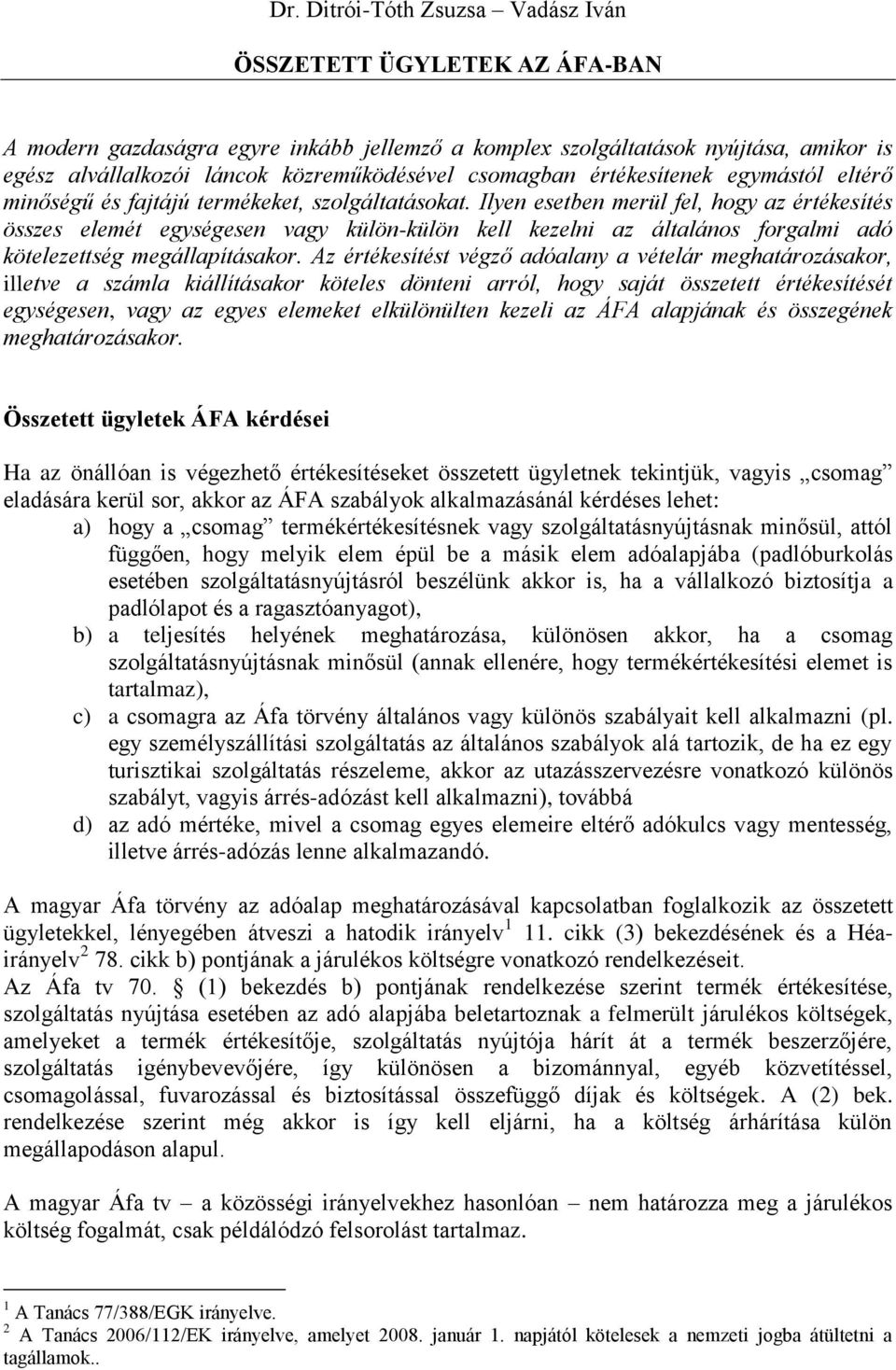 Ilyen esetben merül fel, hogy az értékesítés összes elemét egységesen vagy külön-külön kell kezelni az általános forgalmi adó kötelezettség megállapításakor.