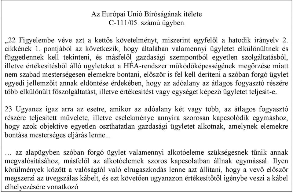 ügyleteket a HÉA-rendszer működőképességének megőrzése miatt nem szabad mesterségesen elemekre bontani, először is fel kell deríteni a szóban forgó ügylet egyedi jellemzőit annak eldöntése érdekében,